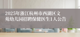 2025年浙江杭州市西湖区文苑幼儿园招聘保健医生1人公告