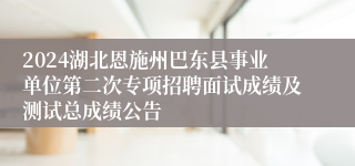 2024湖北恩施州巴东县事业单位第二次专项招聘面试成绩及测试总成绩公告