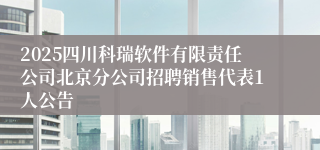 2025四川科瑞软件有限责任公司北京分公司招聘销售代表1人公告