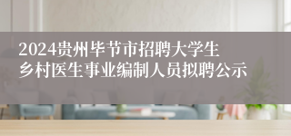 2024贵州毕节市招聘大学生乡村医生事业编制人员拟聘公示