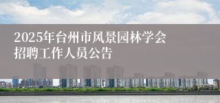 2025年台州市风景园林学会招聘工作人员公告