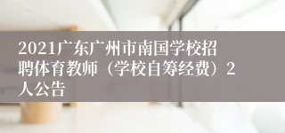 2021广东广州市南国学校招聘体育教师（学校自筹经费）2人公告