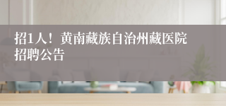 招1人！黄南藏族自治州藏医院招聘公告