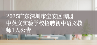 2025广东深圳市宝安区陶园中英文实验学校招聘初中语文教师1人公告