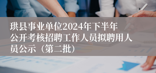 珙县事业单位2024年下半年公开考核招聘工作人员拟聘用人员公示（第二批）
