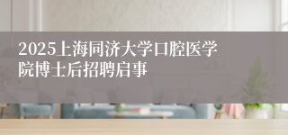 2025上海同济大学口腔医学院博士后招聘启事