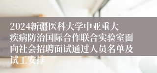 2024新疆医科大学中亚重大疾病防治国际合作联合实验室面向社会招聘面试通过人员名单及试工安排