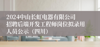 2024中山长虹电器有限公司招聘后端开发工程师岗位拟录用人员公示（四川）