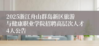 2025浙江舟山群岛新区旅游与健康职业学院招聘高层次人才4人公告