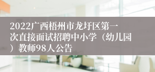 2022广西梧州市龙圩区第一次直接面试招聘中小学（幼儿园）教师98人公告