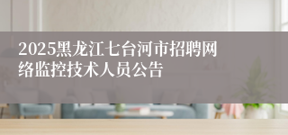 2025黑龙江七台河市招聘网络监控技术人员公告