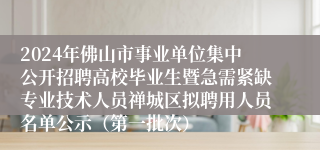 2024年佛山市事业单位集中公开招聘高校毕业生暨急需紧缺专业技术人员禅城区拟聘用人员名单公示（第一批次）