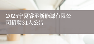 2025宁夏睿丞新能源有限公司招聘31人公告
