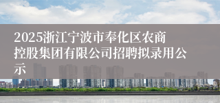 2025浙江宁波市奉化区农商控股集团有限公司招聘拟录用公示