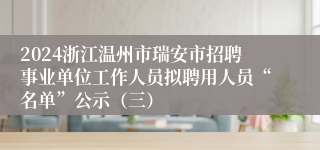 2024浙江温州市瑞安市招聘事业单位工作人员拟聘用人员“名单”公示（三）