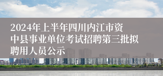 2024年上半年四川内江市资中县事业单位考试招聘第三批拟聘用人员公示