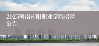 2025河南南阳职业学院招聘公告
