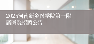 2025河南新乡医学院第一附属医院招聘公告