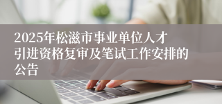 2025年松滋市事业单位人才引进资格复审及笔试工作安排的公告