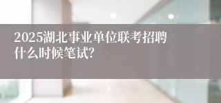 2025湖北事业单位联考招聘什么时候笔试？