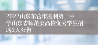 2022山东东营市胜利第三中学山东省师范类高校优秀学生招聘2人公告