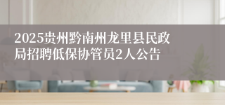 2025贵州黔南州龙里县民政局招聘低保协管员2人公告