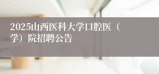 2025山西医科大学口腔医（学）院招聘公告
