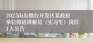 2025山东烟台开发区某政府单位韩语讲解员（实习生）岗位1人公告