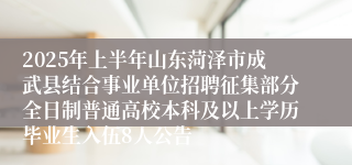 2025年上半年山东菏泽市成武县结合事业单位招聘征集部分全日制普通高校本科及以上学历毕业生入伍8人公告