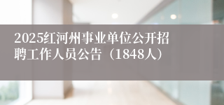 2025红河州事业单位公开招聘工作人员公告（1848人）