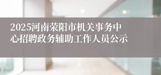 2025河南荥阳市机关事务中心招聘政务辅助工作人员公示