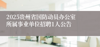 2025贵州省国防动员办公室所属事业单位招聘1人公告