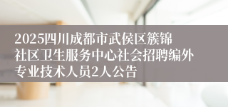 2025四川成都市武侯区簇锦社区卫生服务中心社会招聘编外专业技术人员2人公告