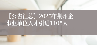 【公告汇总】2025年荆州企事业单位人才引进1105人