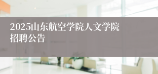 2025山东航空学院人文学院招聘公告