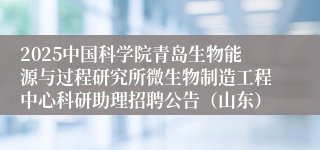 2025中国科学院青岛生物能源与过程研究所微生物制造工程中心科研助理招聘公告（山东）