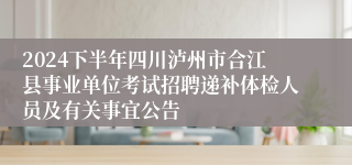 2024下半年四川泸州市合江县事业单位考试招聘递补体检人员及有关事宜公告