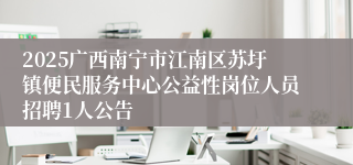 2025广西南宁市江南区苏圩镇便民服务中心公益性岗位人员招聘1人公告