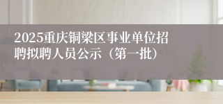 2025重庆铜梁区事业单位招聘拟聘人员公示（第一批）
