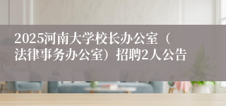 2025河南大学校长办公室（法律事务办公室）招聘2人公告