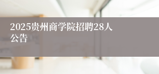 2025贵州商学院招聘28人公告