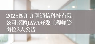 2025四川九强通信科技有限公司招聘JAVA开发工程师等岗位3人公告