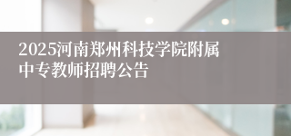 2025河南郑州科技学院附属中专教师招聘公告