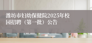 潍坊市妇幼保健院2025年校园招聘（第一批）公告