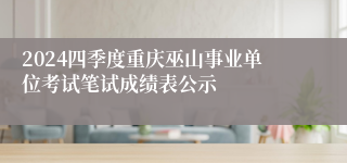 2024四季度重庆巫山事业单位考试笔试成绩表公示