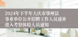 2024年下半年大庆市肇州县事业单位公开招聘工作人员递补进入考察体检人员通知