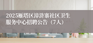 2025雁塔区漳浒寨社区卫生服务中心招聘公告（7人）