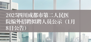 2025四川成都市第二人民医院编外招聘拟聘人员公示（1月8日公告）