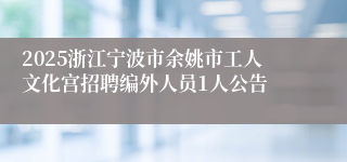 2025浙江宁波市余姚市工人文化宫招聘编外人员1人公告
