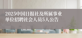 2025中国日报社及所属事业单位招聘社会人员5人公告